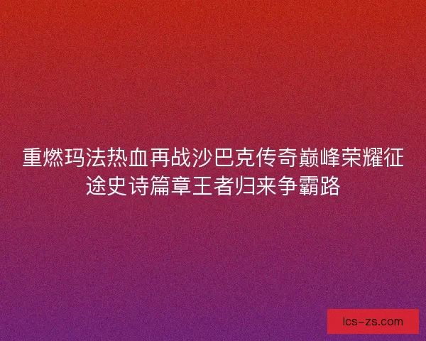 重燃玛法热血再战沙巴克传奇巅峰荣耀征途史诗篇章王者归来争霸路